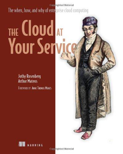 The Cloud at Your Service: The When, How, and Why of Enterprise Cloud Computing - Arthur Mateos,Jothy Rosenberg