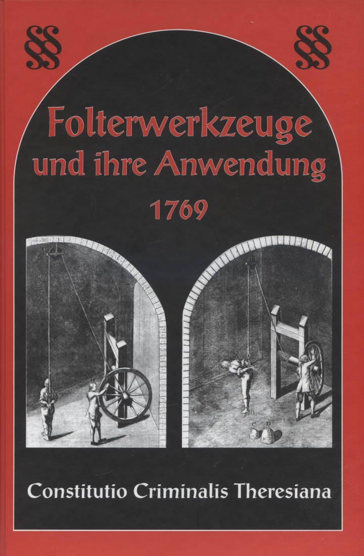 Constitutio criminalis Theresiana : Tafeln und erläuternde Texte [Folterwerkzeuge und ihre Anwendung 1769] - Maria Theresia, Österreich und Erzherzogin (Mitwirkender)