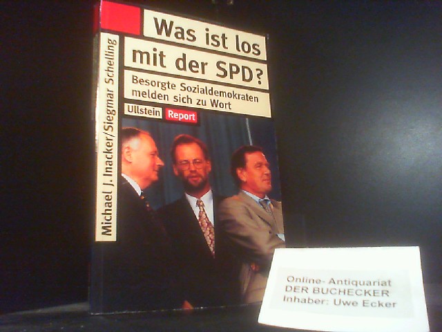 Was ist los mit der SPD? : besorgte Sozialdemokraten melden sich zu Wort. Siegmar Schelling ; Michael J. Inacker / Ullstein ; Nr. 36653 : Ullstein-Report - Schelling, Siegmar (Mitwirkender) und Michael J. (Mitwirkender) Inacker