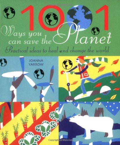 1001 Ways You Can Save the Planet: Practical Ideas to Heal and Change the World - Yarrow, Joanna