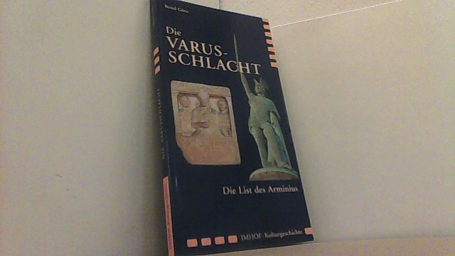 ie Varusschlacht. Die List des Arminius Mythos oder Wirklichkeit. - Götte, Bernd,