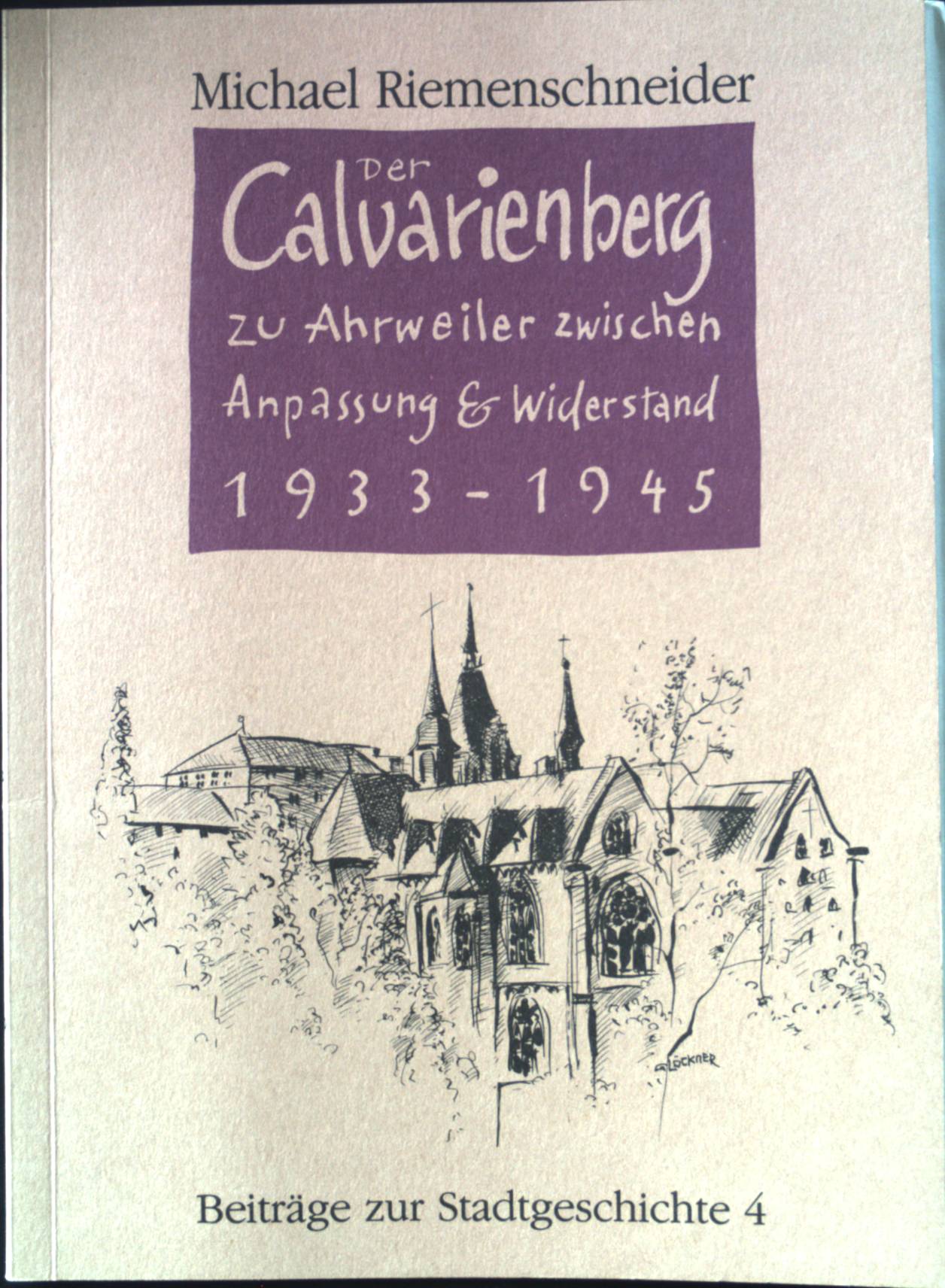 Der Calvarienberg zu Ahrweiler zwischen Anpassung und Widerstand 1933-1945 Beiträge zur Stadtgeschichte 4 - Riemenschneider, Michael