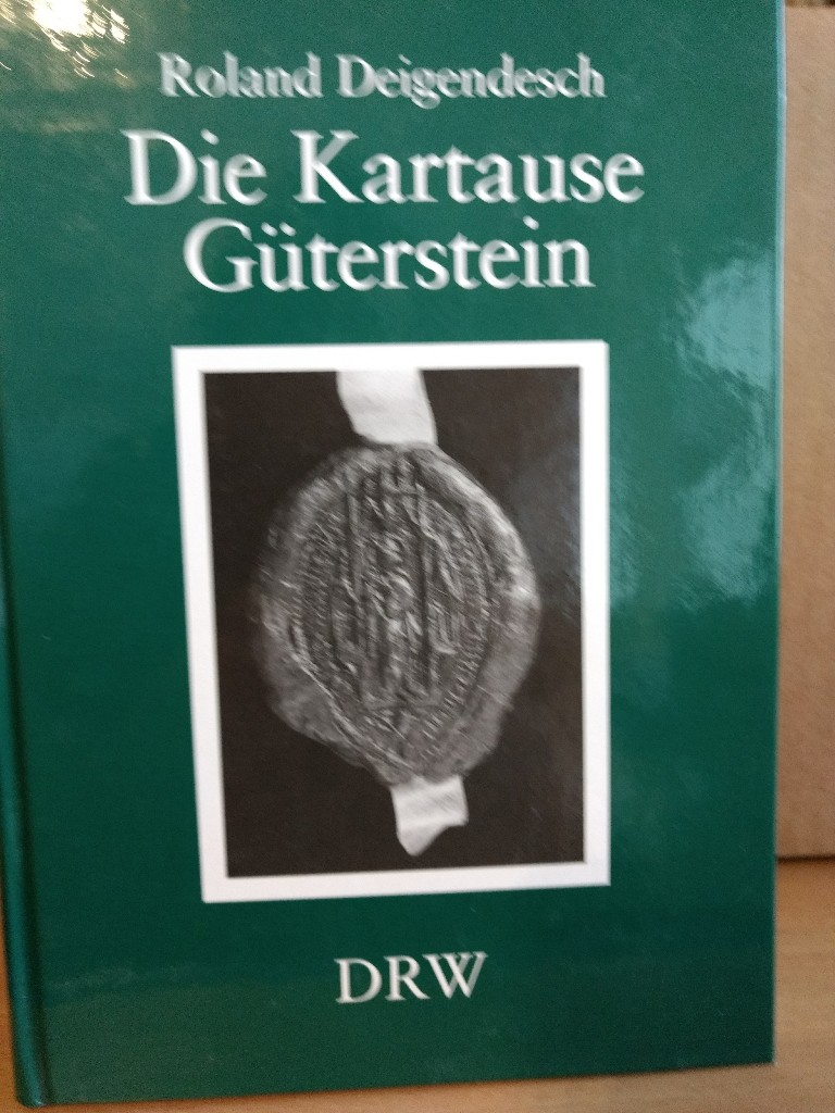 Die Kartause Güterstein: Geschichte, geistiges Leben und personales Umfeld - Deigendesch, Roland