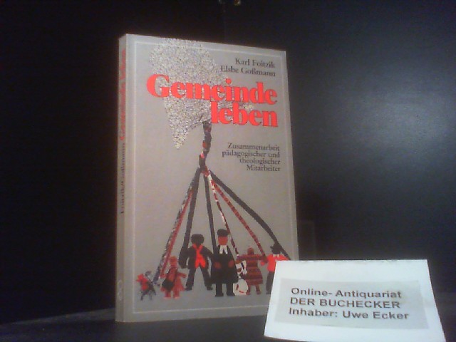 Gemeinde leben : Zusammenarbeit pädag. u. theol. Mitarbeiter. Karl Foitzik ; Elsbe Gossmann. Unter Mitarb. von Christa Alefled . Mit Bildern von Birgit Scheluga u. Matthias Foitzik / Gemeindepädagogik ; Bd. 2 - Foitzik, Karl und Elsbe Goßmann