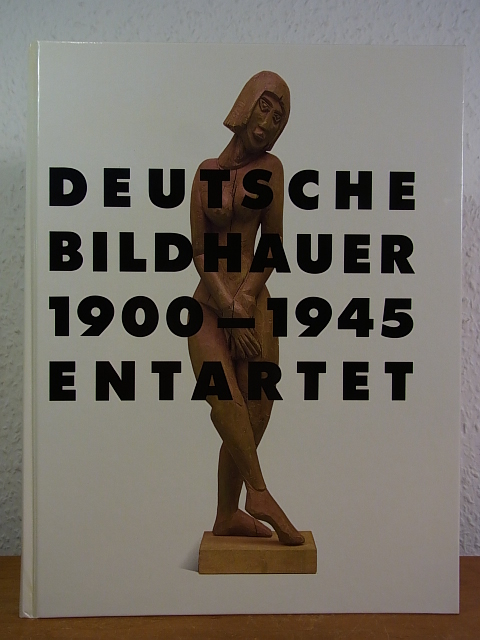 Deutsche Bildhauer 1900 - 1945, entartet. Ausstellung im Nijmeegs Museum Commanderie van Sint-Jan, 28.09.1991 - 18.11.1991 [u.a.] - Tümpel, Christian (Hrsg.)