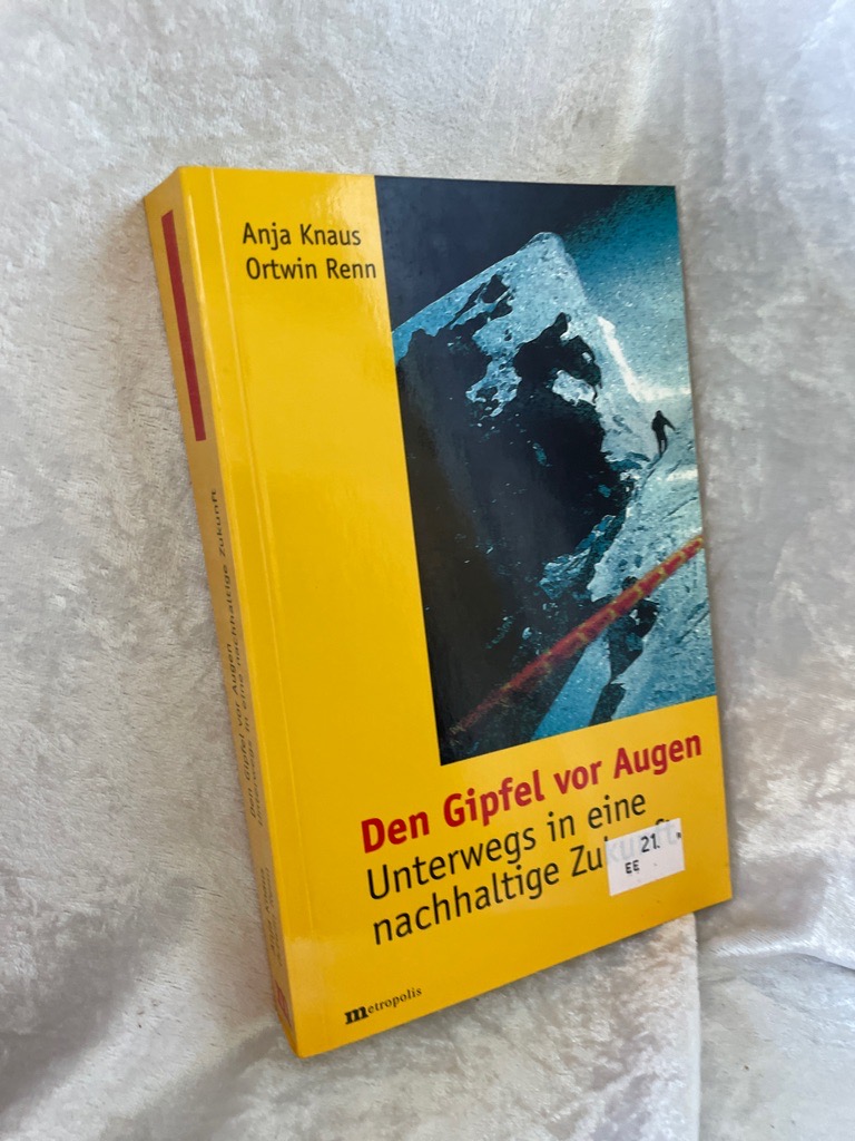 Den Gipfel vor Augen: Unterwegs in eine nachhaltige Zukunft Unterwegs in eine nachhaltige Zukunft - Renn, Ortwin und Anja Knaus