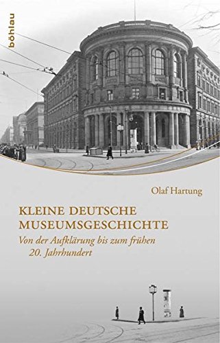 Kleine deutsche Museumsgeschichte. Von der Aufklärung bis zum frühen 20. Jahrhundert. - Hartung, Olaf
