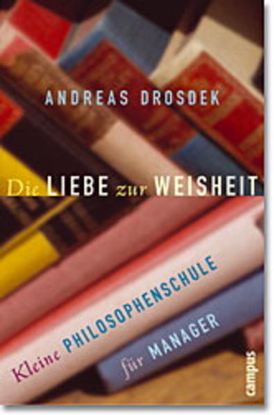 Die Liebe zur Weisheit: Kleine Philosophenschule für Manager - Drosdek, Andreas