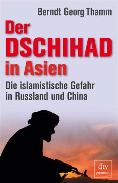 Der Dschihad in Asien: Die islamistische Gefahr in Russland und China (dtv premium) - Thamm, Berndt Georg