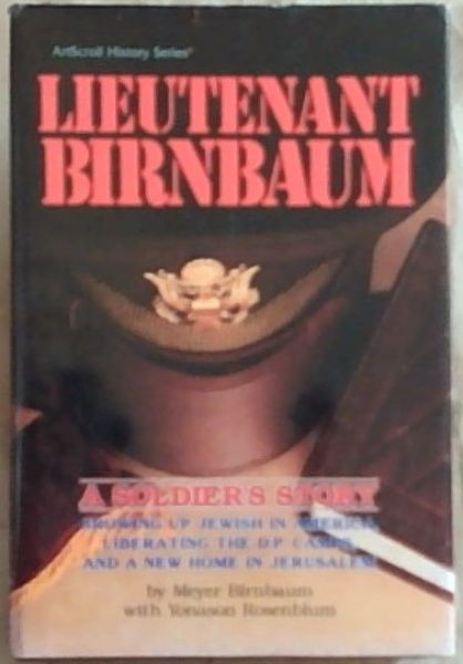 Lieutenant Birnbaum: A Soldiers Story, Growing up Jewish in America, Liberating the D.P. Camps, and a New Home in Jerusalem - Birnbaum, Meyer; Rosenblum, Yonason