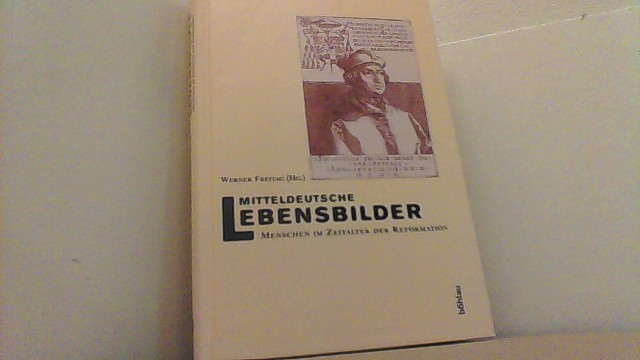 Mitteldeutsche Lebensbilder. Menschen im Zeitalter der Reformation. - Freitag, Werner (Hg.),