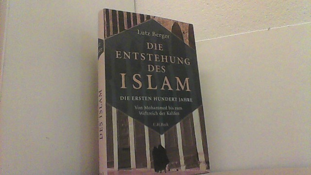 Die Entstehung des Islam. Die ersten hundert Jahre. Von Mohammed bis zum Reich der Kalifen. - Berger, Lutz,