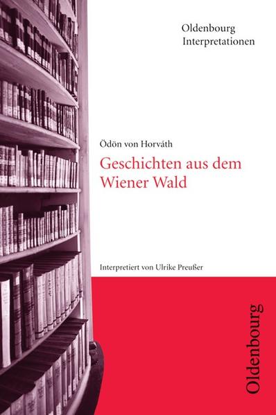 Oldenbourg Interpretationen: Geschichten aus dem Wiener Wald: Band 115 Band 115 - Bogdal, Prof. Dr. Klaus-Michael, Prof. Dr. Clemens Kammler und Ödön von Horvath