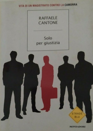 Solo per giustizia. Vita di un magistrato contro la camorra. - Cantone,Raffaele.