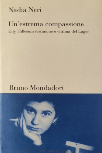 Un'estrema compassione. Etty Hillesum testimone e vittima del Lager. - Neri, Nadia.