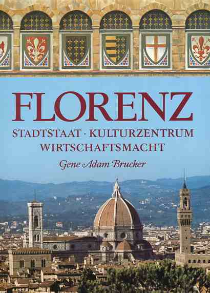 Florenz - Stadtstaat, Kulturzentrum, Wirtschaftsmacht. Übers. aus d. Ital.: Heinz Riedt. - Brucker, Gene A. [Mitarb.]