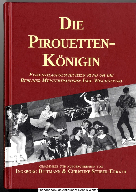 Die Pirouettenkönigin : Eiskunstlaufgeschichten rund um die Berliner Meistertrainerin Inge Wischnewski - Ingeborg Dittmann ; Christine Stüber-Errath