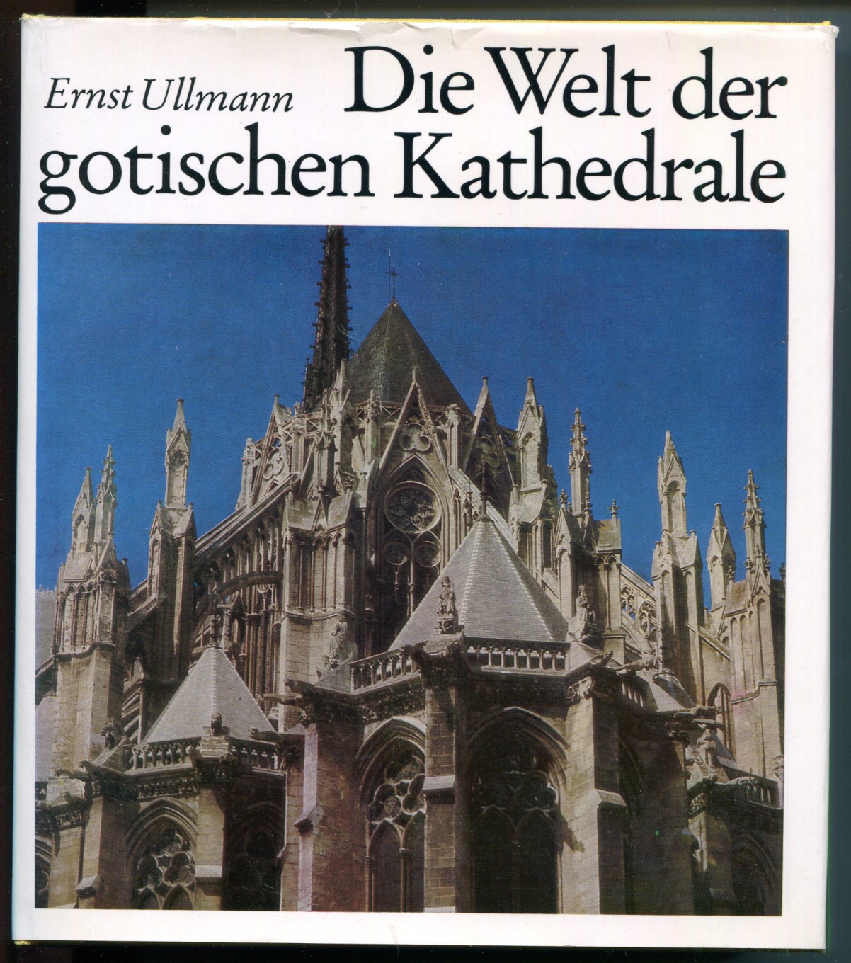 Die Welt der gotischen Kathedrale. Mit Fotos von Werner Neumeister - Ullmann, Ernst