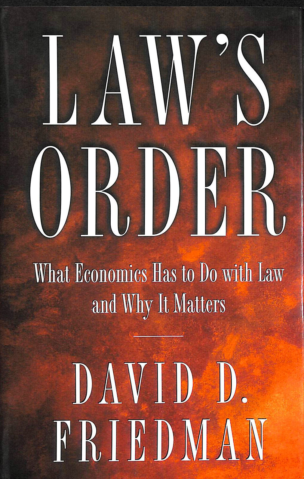 Law's Order, What Economics Has to Do with Law & Why it Matters: What Economics Has to Do with Law and Why It Matters - Friedman, David D.