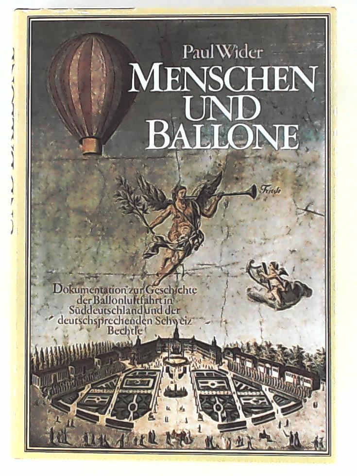 Menschen und Ballone: Dokumentation zur Geschichte der Ballonluftfahrt in Süddeutschland und der deutschsprechenden Schweiz - Paul Wider