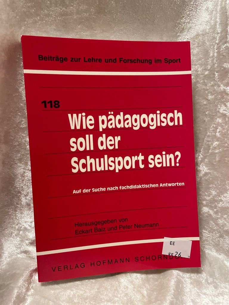 Wie pädagogisch soll der Schulsport sein?: Auf der Suche nach fachdidaktischen Antworten (Beiträge zur Lehre und Forschung im Sport) - Balz, Eckart und Peter Neumann