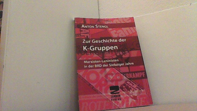 Zur Geschichte der K-Gruppen. Marxisten Leninisten in der BRD der Siebziger Jahre. - Stengl, Anton,