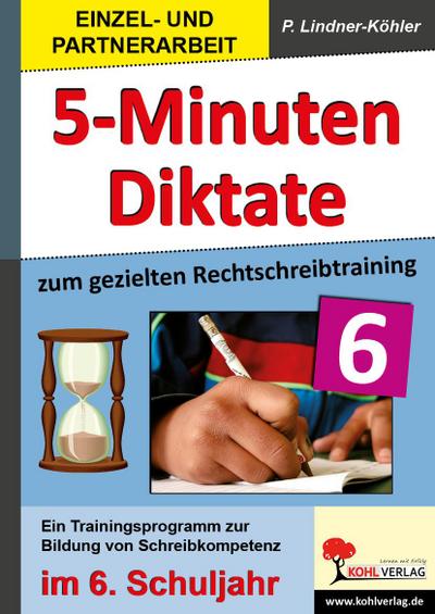 Fünf-Minuten-Diktate / 6. Schuljahr zum gezielten Rechtschreibtraining : Trainingsprogramm zur Bildung von Schreibkompetenz im 6. Schuljahr - Petra Lindner-Köhler