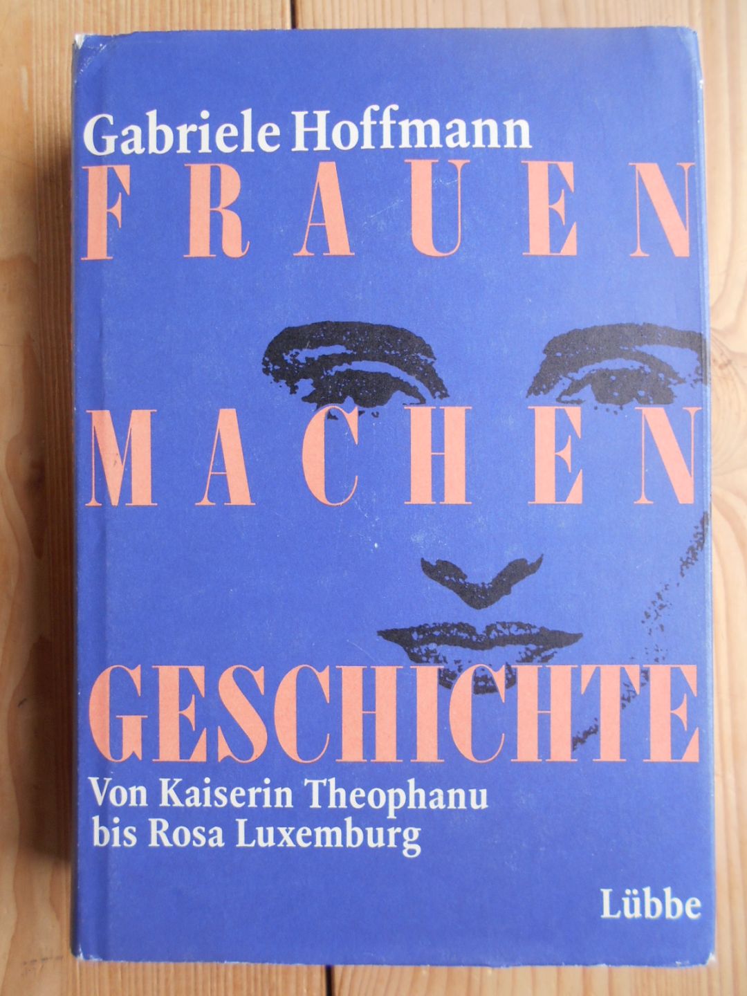 Frauen machen Geschichte : von Kaiserin Theophanu bis Rosa Luxemburg. - Hoffmann, Gabriele