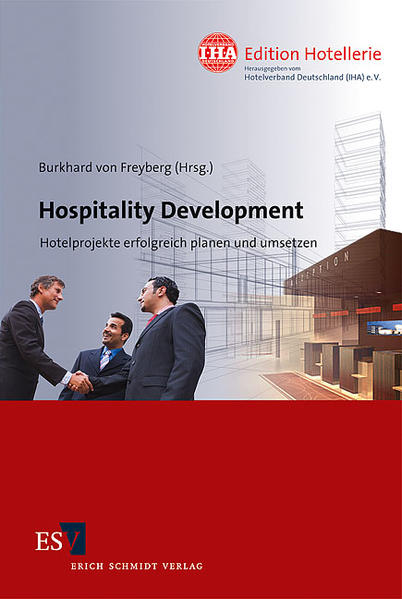 Hospitality Development: Hotelprojekte erfolgreich planen und umsetzen (IHA Edition Hotellerie, Band 2) - Freyberg Prof. Dr. Burkhard, von, Philipp Bessler Peter Bierwirth u. a.