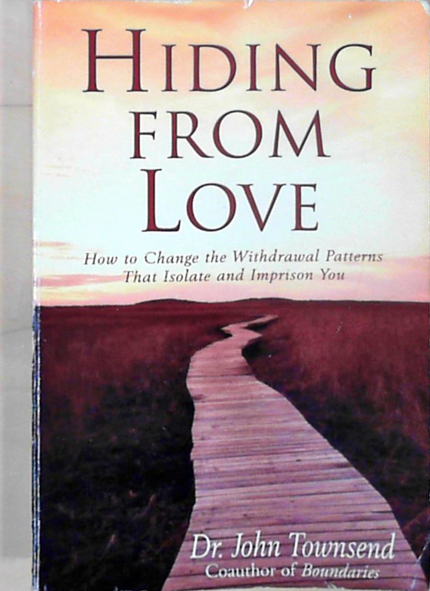 Hiding from Love: How to Change the Withdrawal Patterns That Isolate and Imprison You - Townsend, John