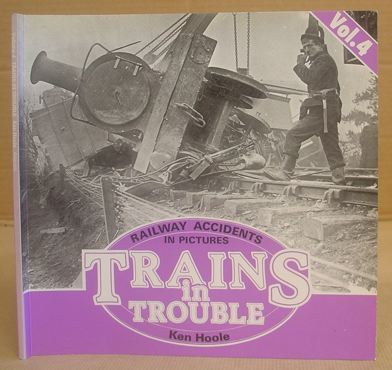 Trains In Trouble - Railway Accidents In Pictures Volume 4 - Hoole, Ken