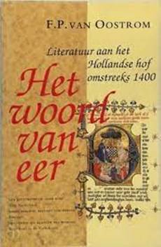 Het woord van eer. Literatuur aan het Hollandse hof omstreeks 1400. - OOSTROM, F.P. VAN.