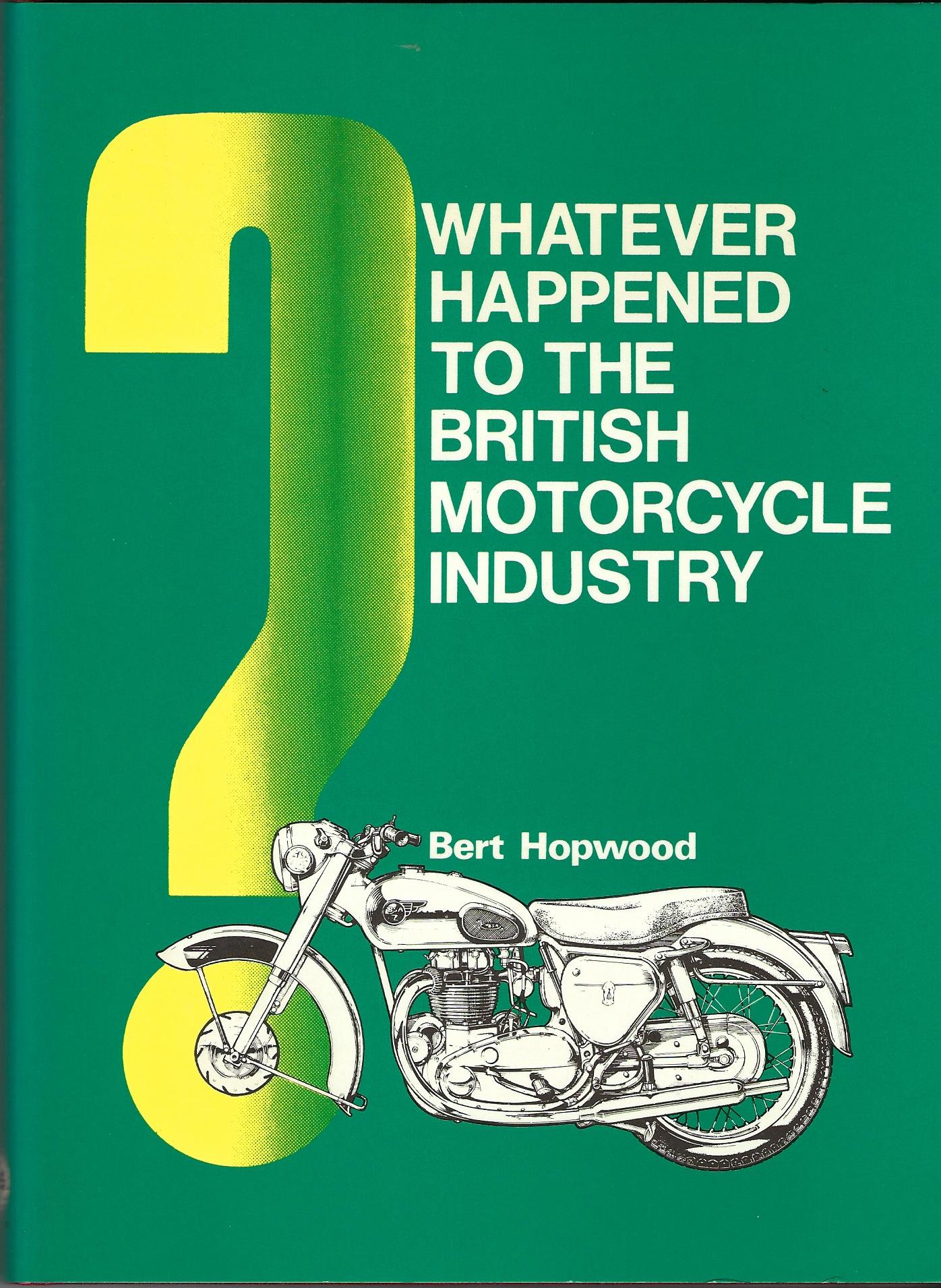 Whatever Happened to the British Motor Cycle Industry? - Hopwood, Bert