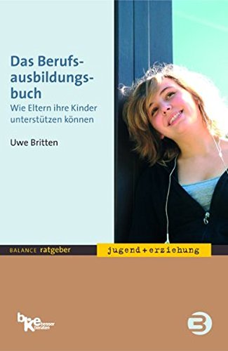 Das Berufsausbildungsbuch wie Eltern ihre Kinder unterstützen können - Britten, Uwe