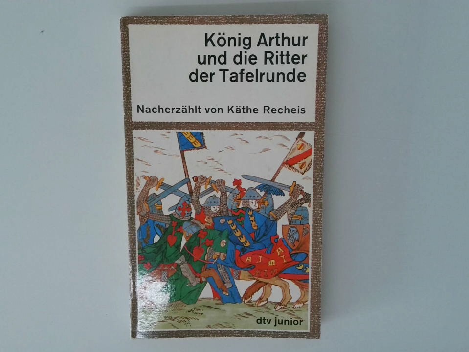 König Arthur und die Ritter der Tafelrunde nacherzählt von Käthe Recheis - Käthe Recheis