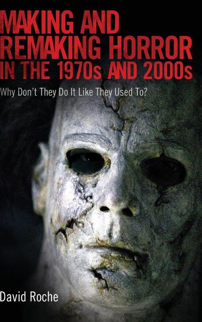 Making and Remaking Horror in the 1970s and 2000s : Why Don T They Do It Like They Used To? - David Roche