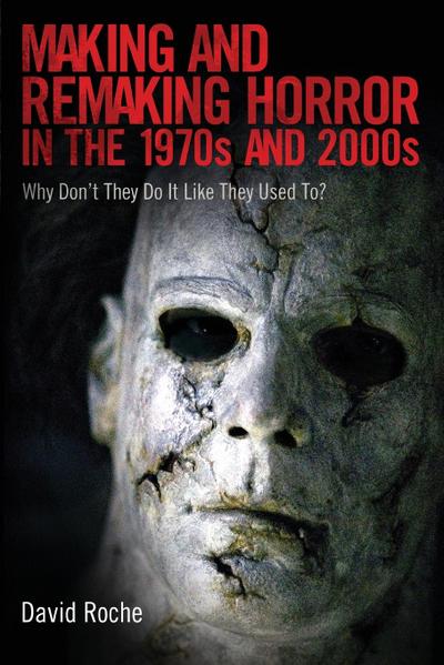 Making and Remaking Horror in the 1970s and 2000s : Why Don't They Do It Like They Used To? - David Roche