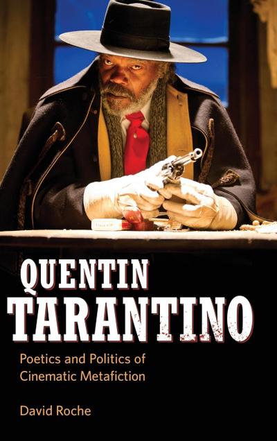 Quentin Tarantino : Poetics and Politics of Cinematic Metafiction - David Roche