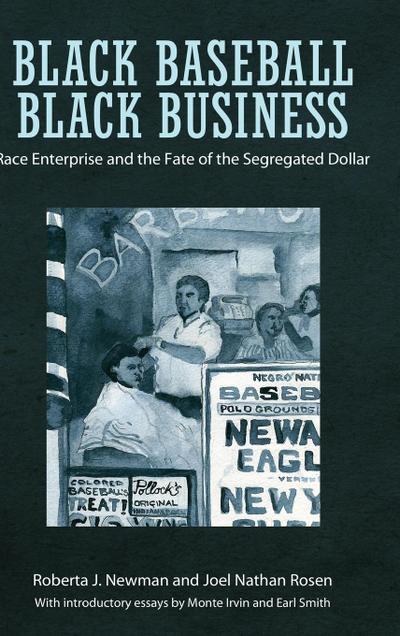 Black Baseball, Black Business : Race Enterprise and the Fate of the Segregated Dollar - Roberta J. Newman
