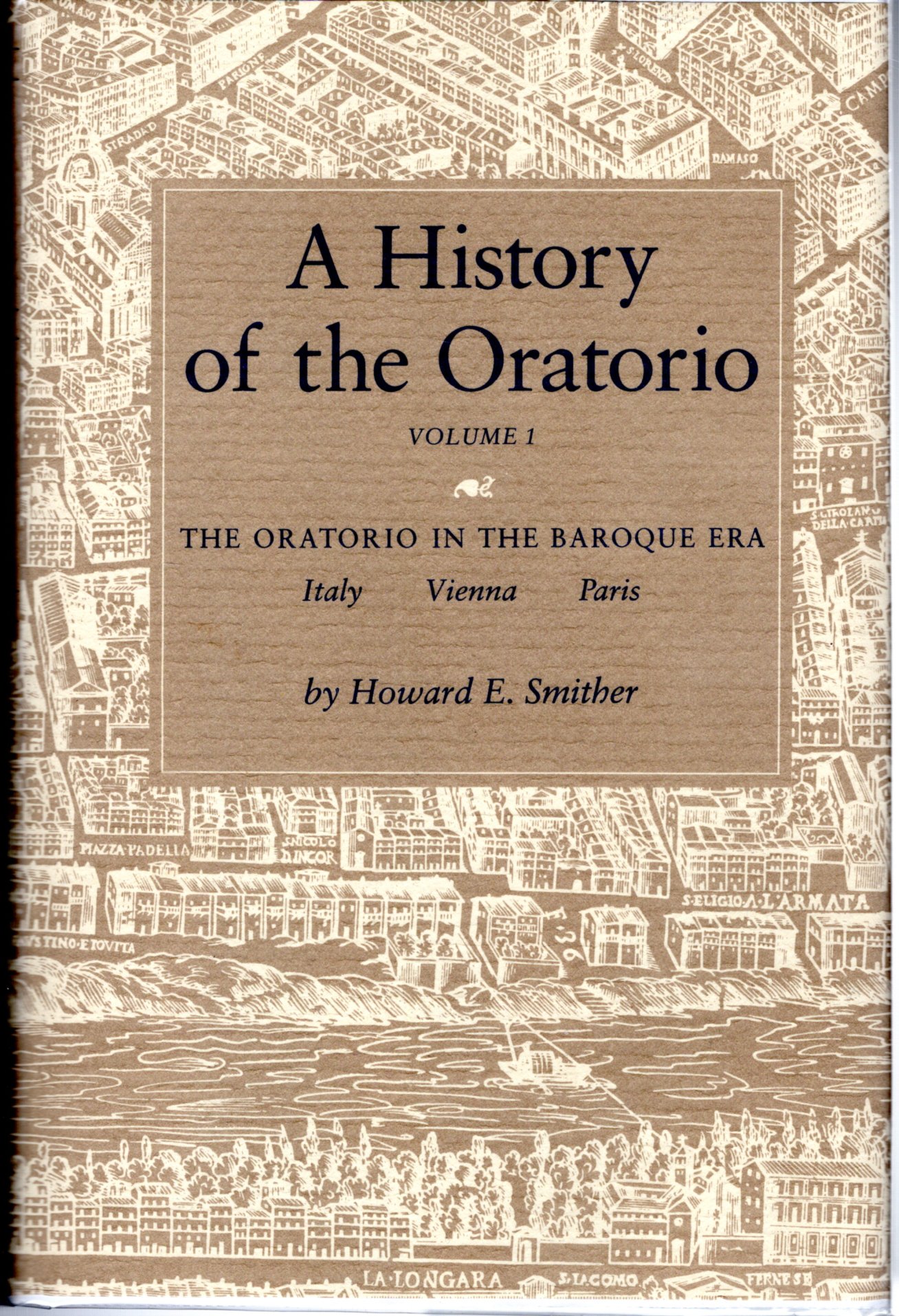 A History of the Oratorio: Vol.ume 1 (One): The Oratorio in the Baroque Era: Italy, Vienna, Paris - Smither, Howard E. (Howard Elbert)