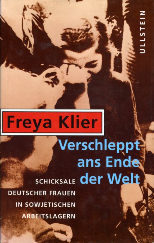Verschleppt ans Ende der Welt. Schicksale deutscher Frauen in sowjetischen Arbeitslagern. - Klier, Freya