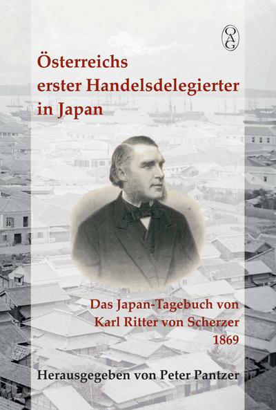 Österreichs erster Handelsdelegierter in Japan : Das Japan-Tagebuch von Karl Ritter von Scherzer 1869 - Peter Pantzer