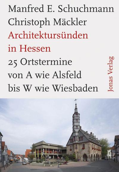 ArchitektursÃ¼nden in Hessen : 25 Ortstermine von A wie Alsfeld bis W wie Wetzlar - Manfred E. Schuchmann