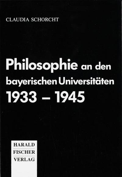 Schorcht, C: Philosophie an den bayer. Universitäten 1933-45 - Schorcht, Claudia