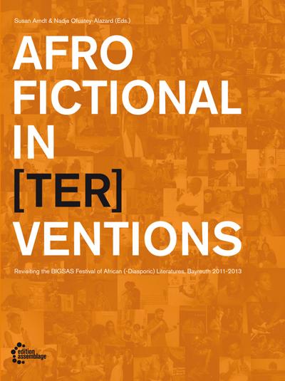 AfroFictional In(ter)ventions : Revisting the BIGSAS Festival of African(-Diasporic) Literatures 2011-2013 - Susan Arndt