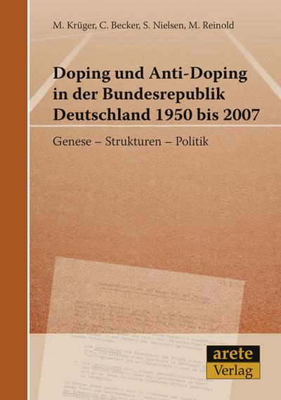 Doping und Anti-Doping in der Bundesrepublik Deutschland 1950 bis 2007 : Genese - Strukturen - Politik - Michael KrÃ¼ger