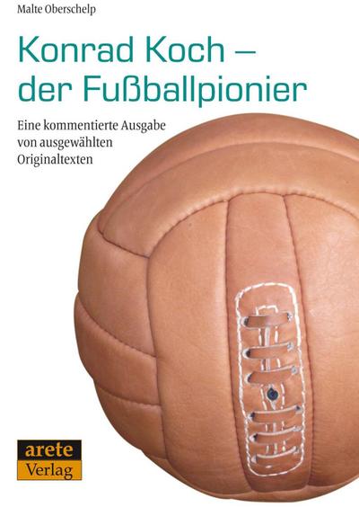 Konrad Koch - der Fußballpionier : Eine kommentierte Ausgabe von ausgewählten Originaltexten - Malte Oberschelp