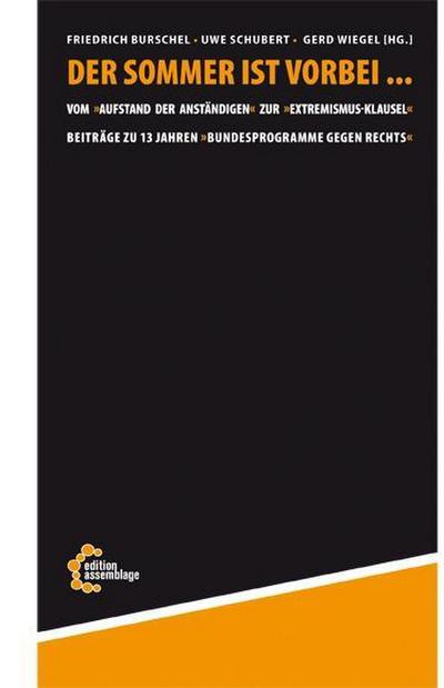 Der Sommer ist vorbei. : Vom Aufstand der Anständigen zur Extremismus-Klausel : Beiträge zu 13 Jahren Bundesprogramme gegen Rechts - Friedrich Burschel