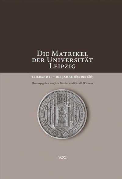 Die Matrikel der Universität Leipzig. Teilbd.2 : Die Jahre 1832 bis 1863 - Jens Blecher