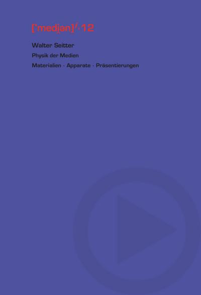 Physik der Medien : Materialien, Apparate, Präsentierungen - Walter Seitter